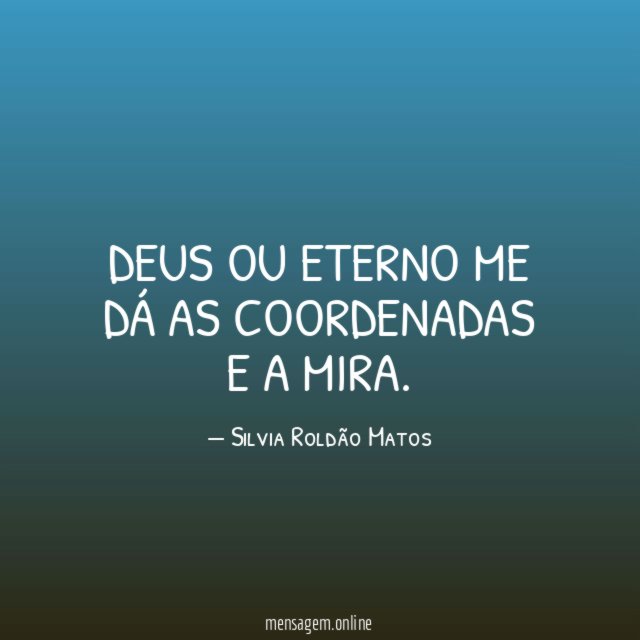 Deus ou Eterno me dá as coordenadas e a mira