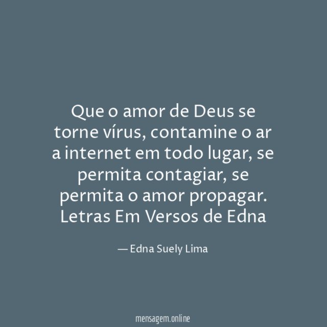 Que o amor de Deus se torne vírus, contamine o ar a internet em todo lugar, se permita contagiar, se permita o amor propagar.