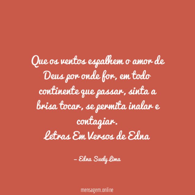 Que os ventos espalhem o amor de Deus por onde for, em todo continente que passar, sinta a brisa tocar, se permita inalar e contagiar.