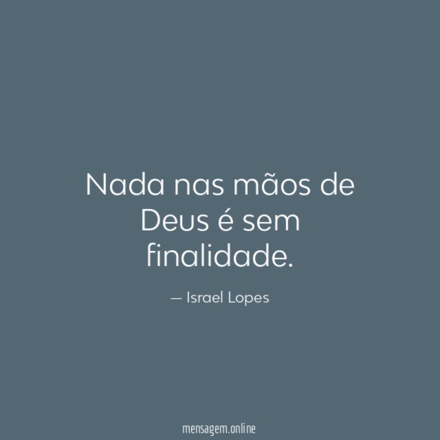 Nada nas mãos de Deus é sem finalidade