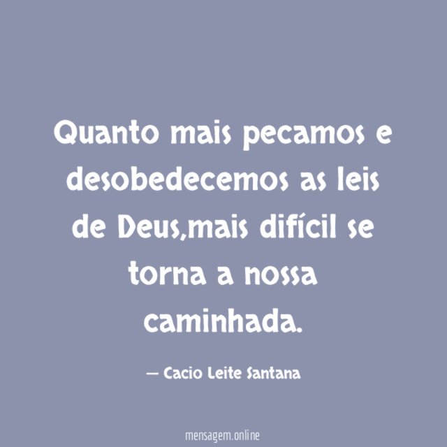 Quanto mais pecamos e desobedecemos as leis de Deus