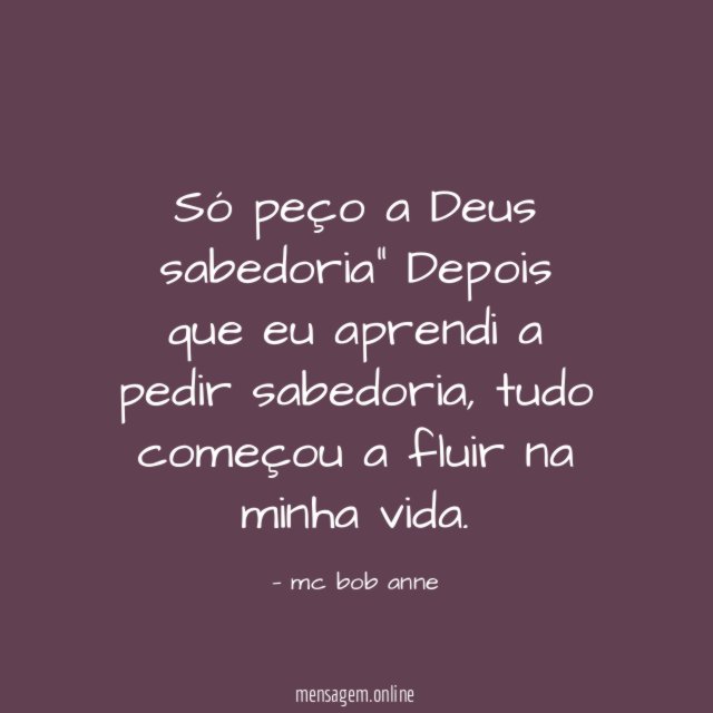 Só peço a Deus sabedoria" Depois que eu