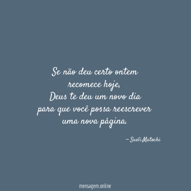 Se não deu certo ontem recomece hoje