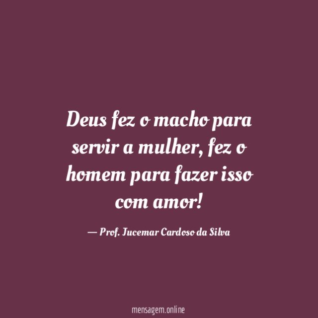 Deus fez o macho para servir a mulher