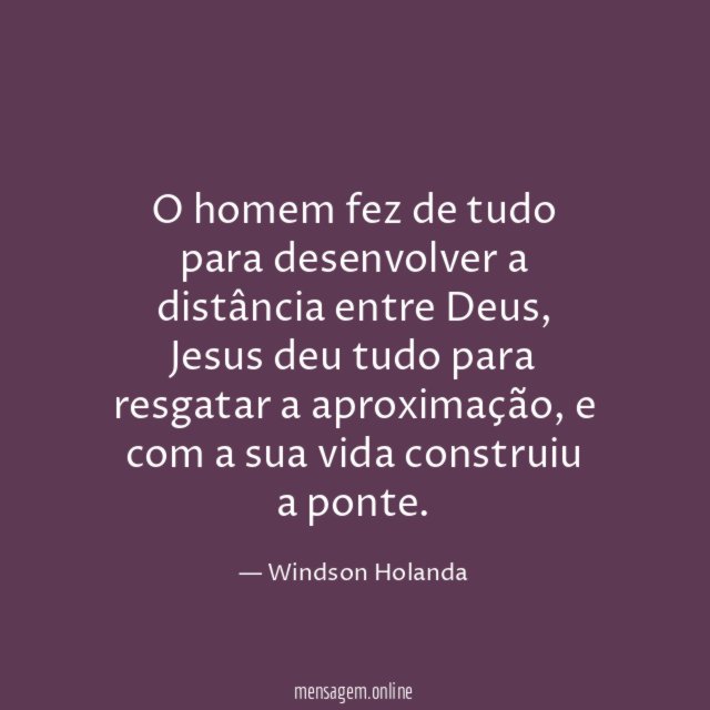 O homem fez de tudo para desenvolver a distância entre Deus