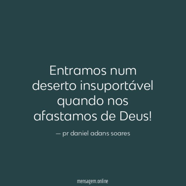 Entramos num deserto insuportável quando nos afastamos de Deus