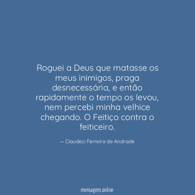 Roguei a Deus que matasse os meus inimigos