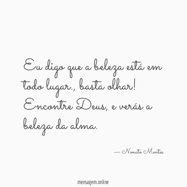 Eu digo que a beleza está em todo lugar