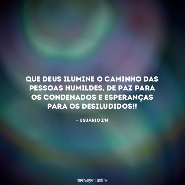 Que Deus ilumine o caminho das pessoas humildes