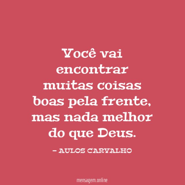 Você vai encontrar muitas coisas boas pela frente