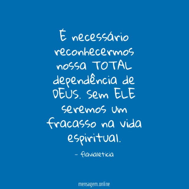 É necessário reconhecermos nossa TOTAL dependência de DEUS