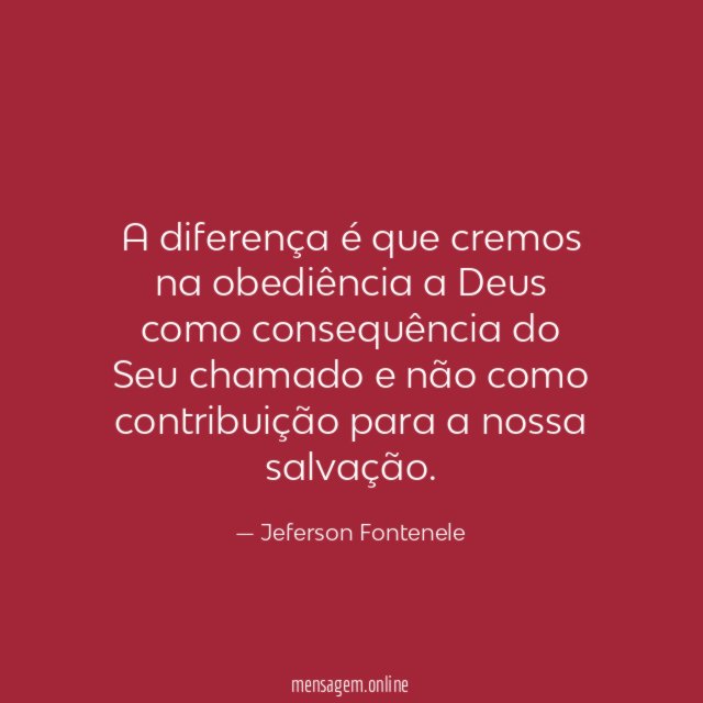 A diferença é que cremos na obediência a