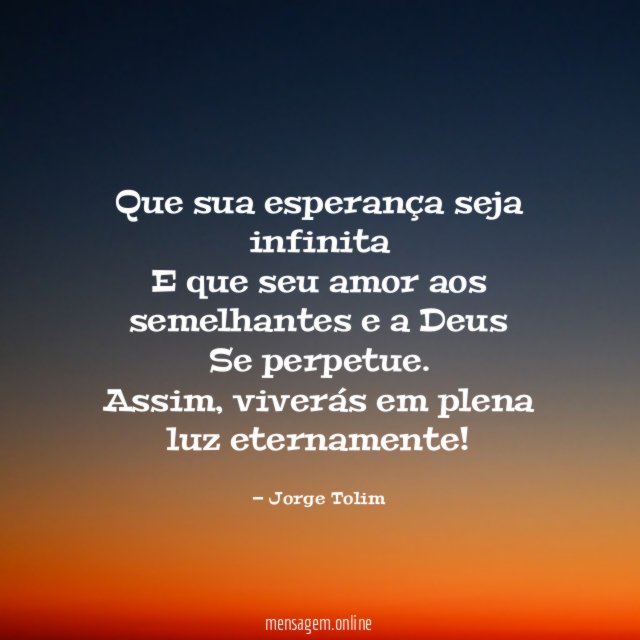 Que sua esperança seja infinita E que seu amor