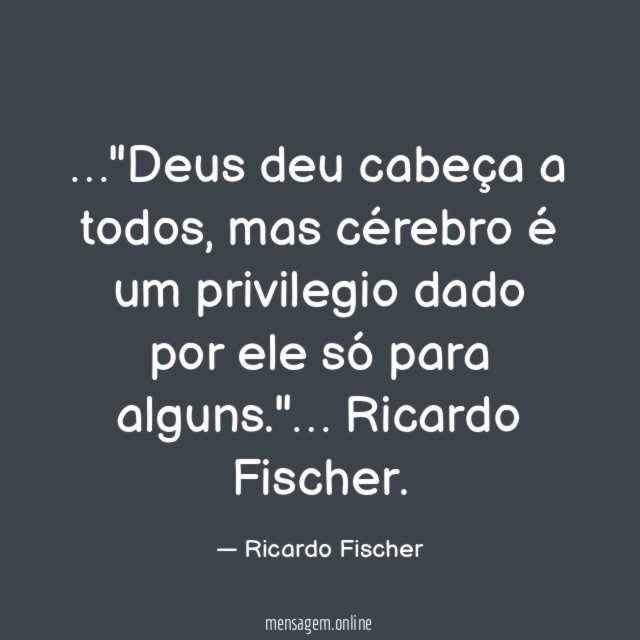 Deus deu cabeça a todos