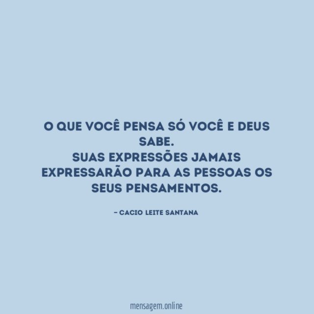 O que você pensa só você e Deus sabe