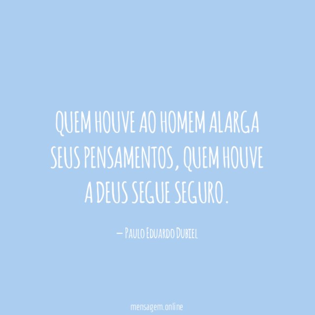 Quem houve ao homem alarga seus pensamentos