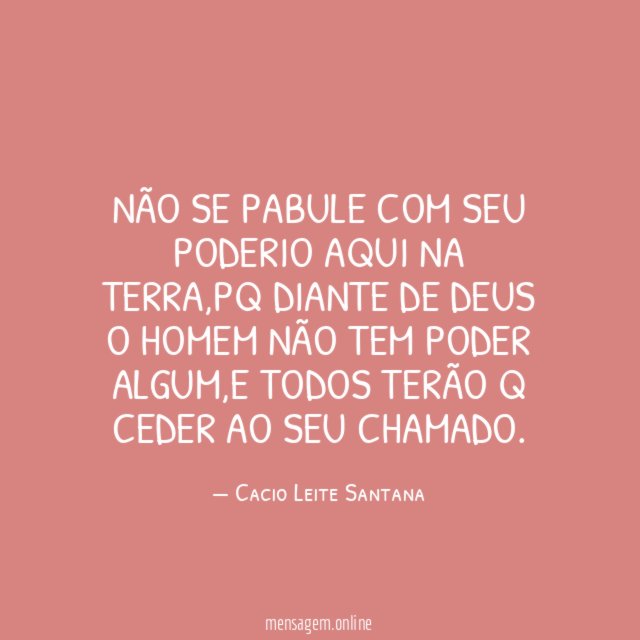 Não se pabule com seu poderio aqui na terra