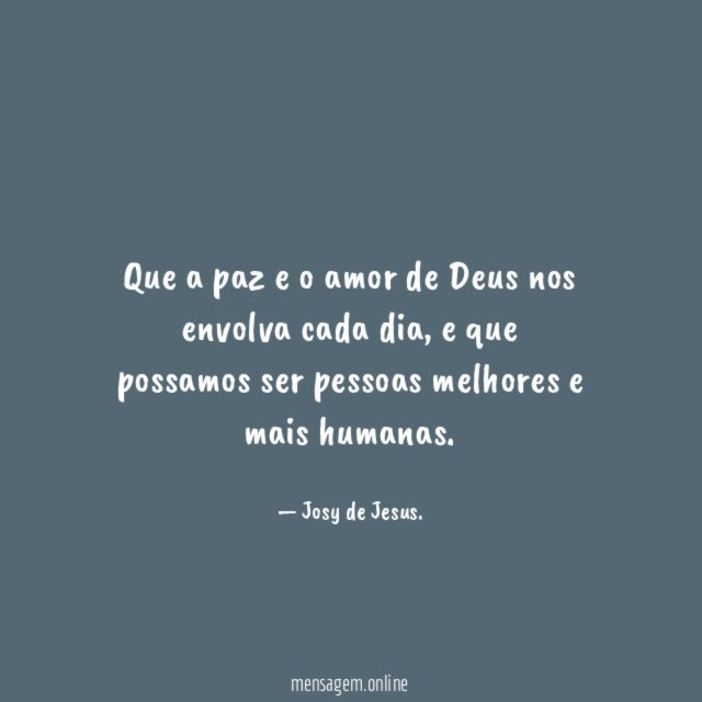 Que a paz e o amor de Deus nos envolva cada dia