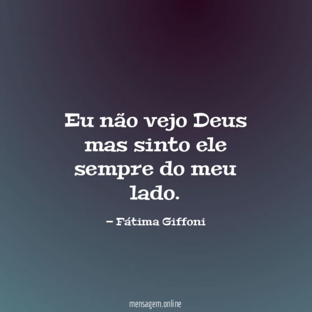 Eu não vejo Deus mas sinto ele sempre do meu lado