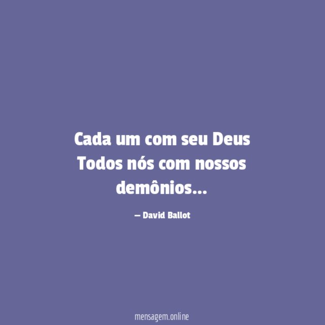Cada um com seu Deus Todos nós com nossos demônios