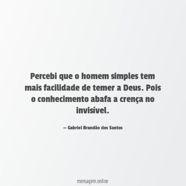 Percebi que o homem simples tem mais facilidade de temer a Deus