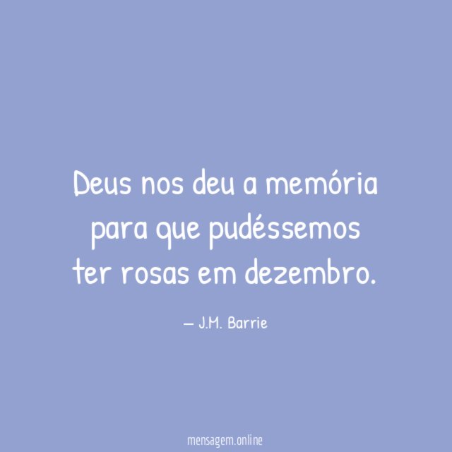 Deus nos deu a memória para que pudéssemos