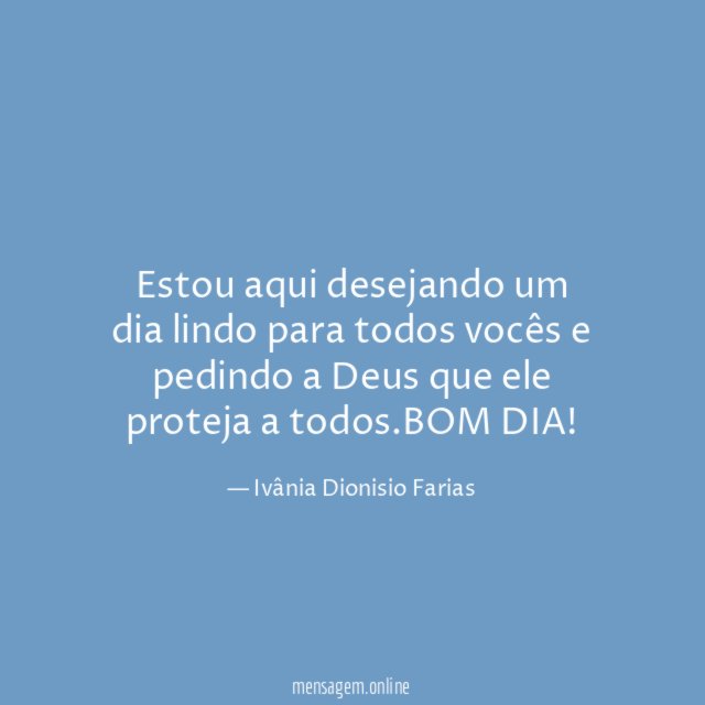 Estou aqui desejando um dia lindo para todos