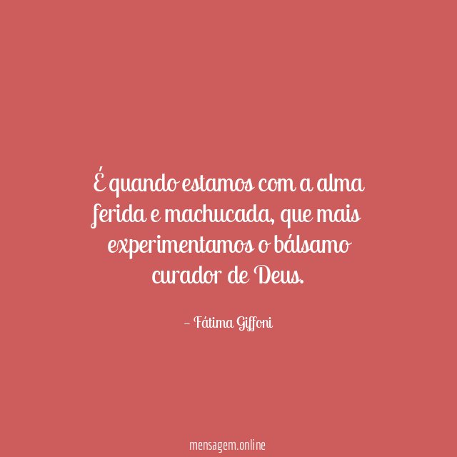 É quando estamos com a alma ferida e machucada