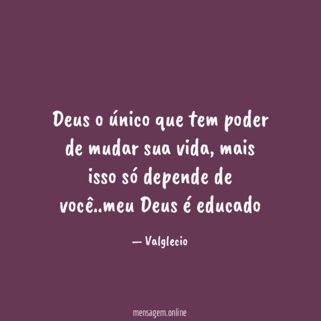 Deus o único que tem poder de mudar sua vida