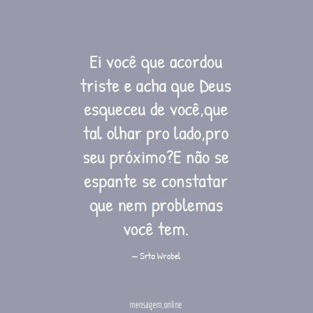 Ei você que acordou triste e acha que Deus esqueceu de você