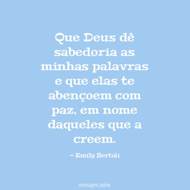 Que Deus dê sabedoria as minhas palavras