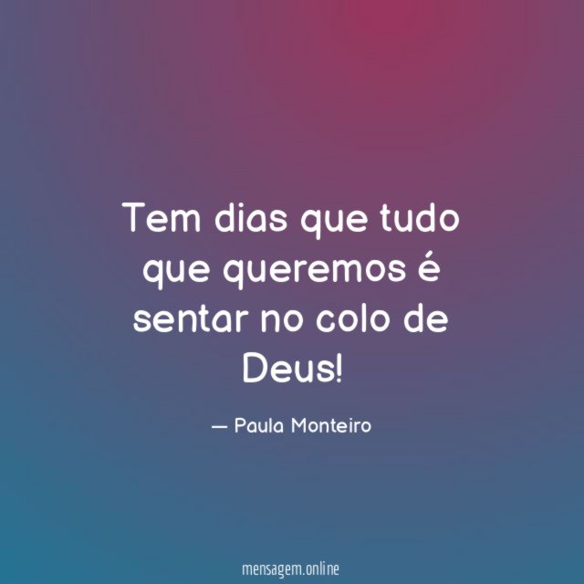 Tem dias que tudo que queremos é sentar no colo de Deus