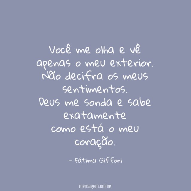 Você me olha e vê apenas o meu exterior