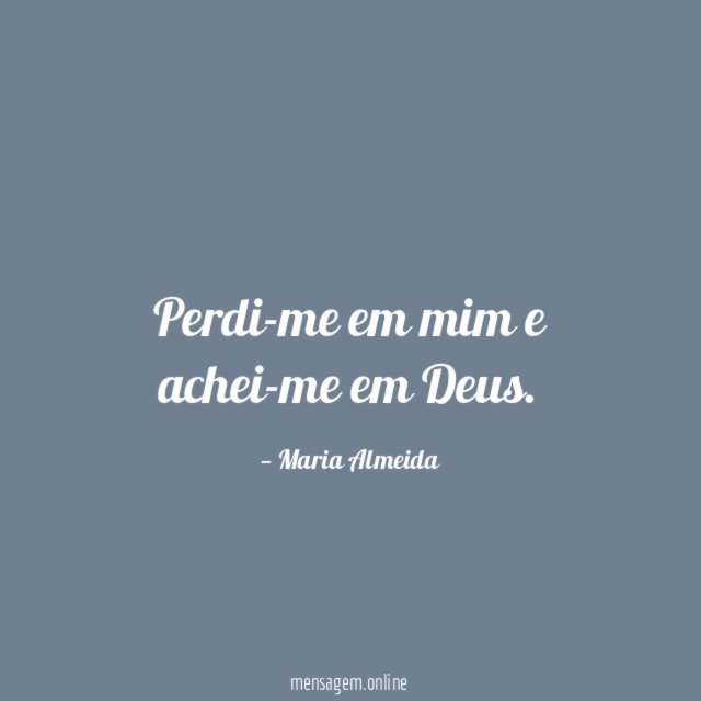Perdi-me em mim e achei-me em Deus
