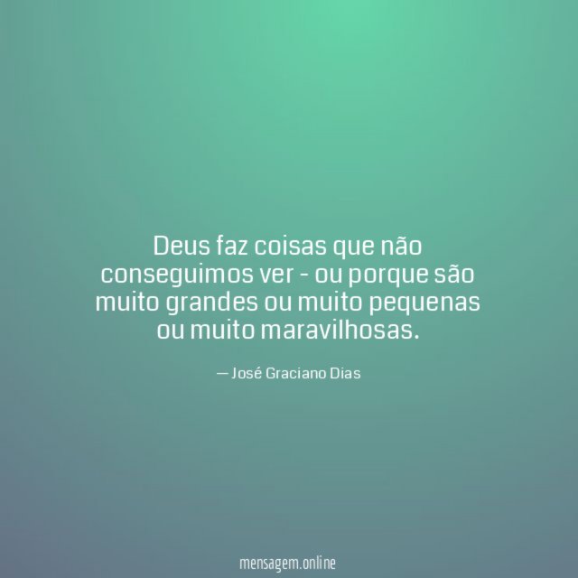 Deus faz coisas que não conseguimos ver -