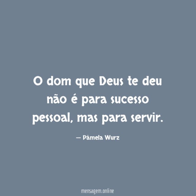 O dom que Deus te deu não é para sucesso pessoal