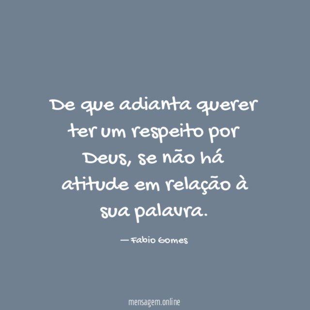 De que adianta querer ter um respeito por Deus
