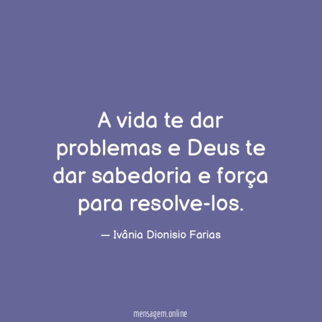 A vida te dar problemas e Deus te