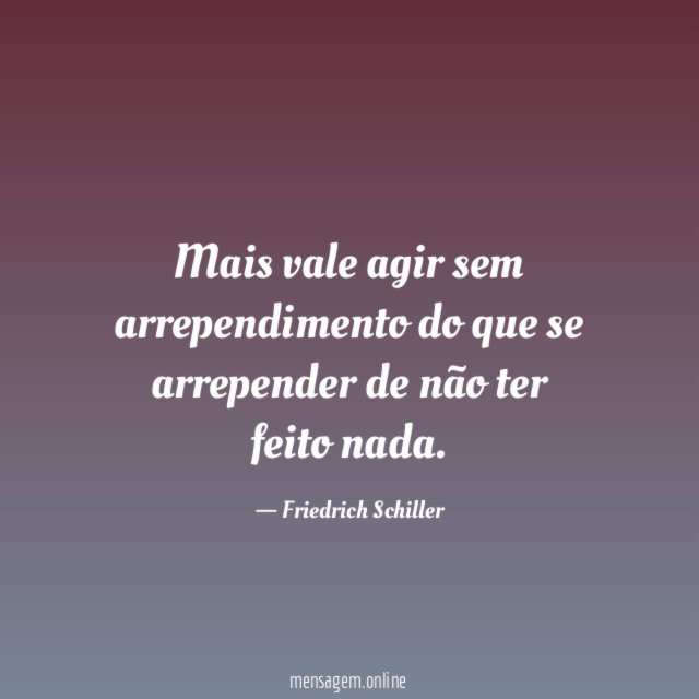 Mais vale agir sem arrependimento do que se