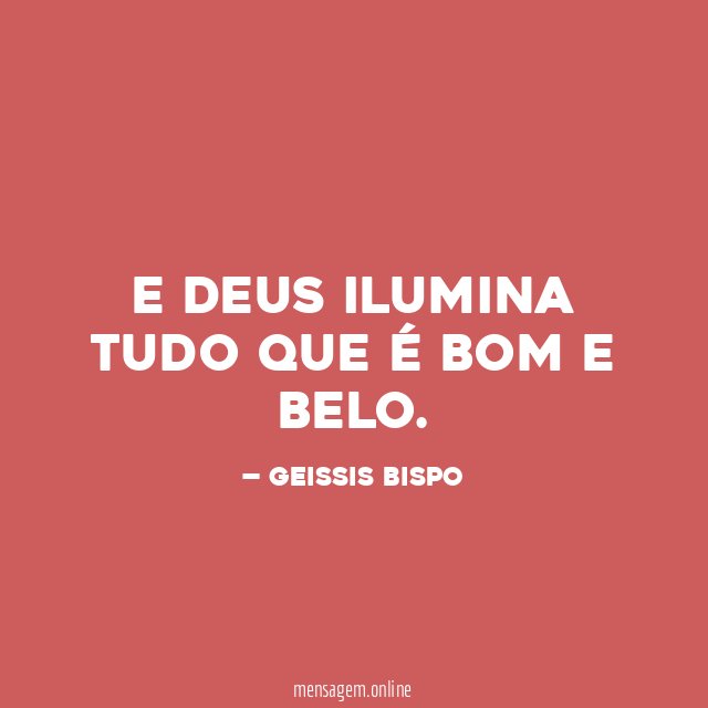 E DEUS ILUMINA TUDO QUE É BOM E BELO