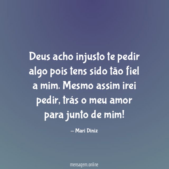 Deus acho injusto te pedir algo pois tens