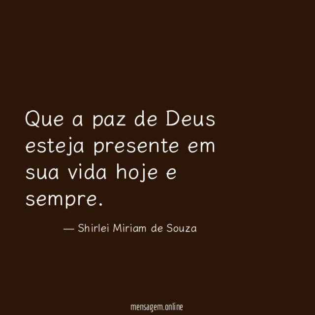 Que a paz de Deus esteja presente em sua vida