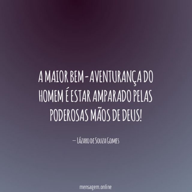 A maior bem-aventurança do homem é estar amparado