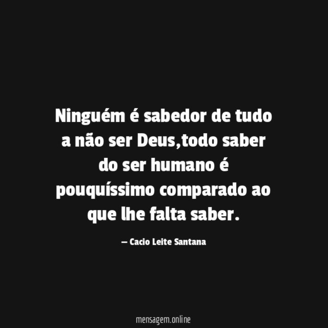 Ninguém é sabedor de tudo a não ser Deus