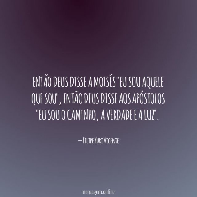 Então Deus disse a Moisés "Eu sou aquele que sou"