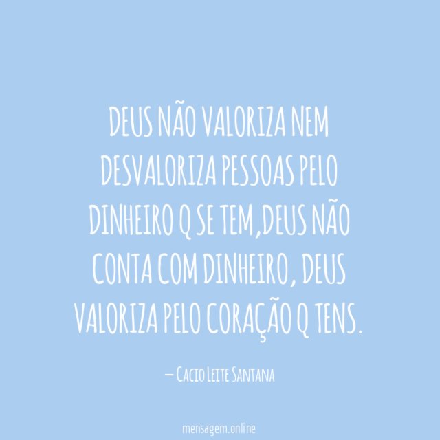 Deus não valoriza nem desvaloriza pessoas pelo dinheiro q se tem