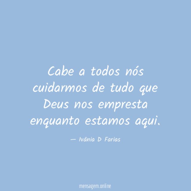 Cabe a todos nós cuidarmos de tudo que