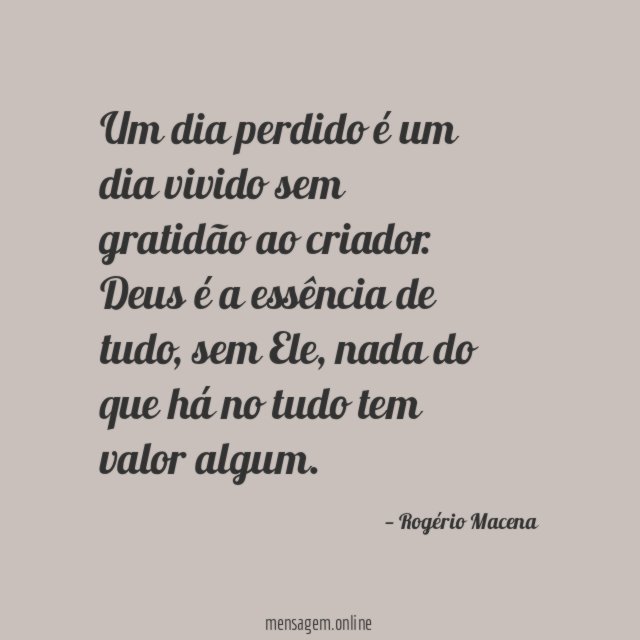 Um dia perdido é um dia vivido sem gratidão ao criador