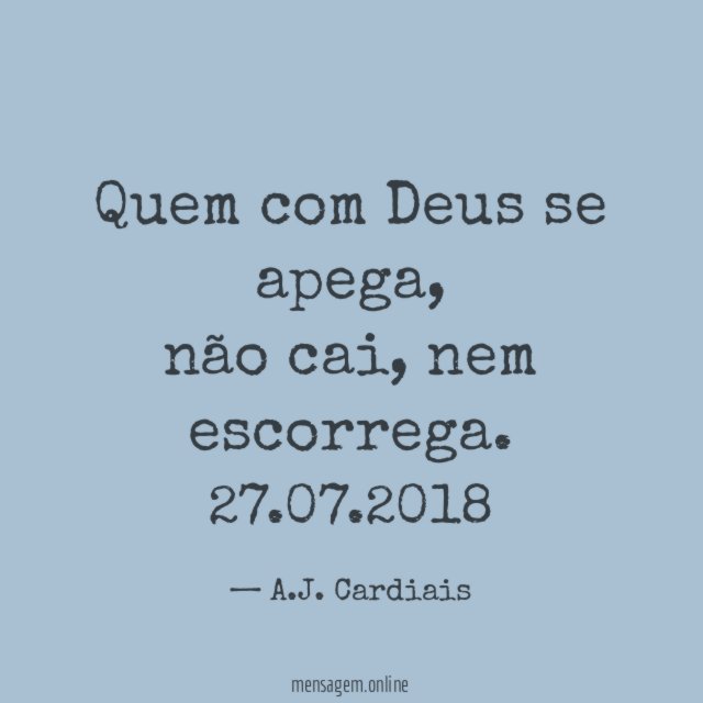 Quem com Deus se apega,
não cai, nem escorrega.