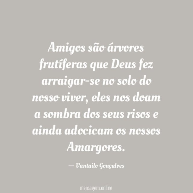 Amigos são árvores frutíferas que Deus fez arraigar-se